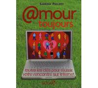 Amour toujours: Toutes les clés pour réussir votre rencontre sur internet