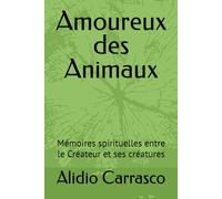 Amoureux des Animaux: Mémoires spirituelles entre le Créateur et ses créatures