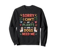 Amoureux des Chiens Sorry I Can't My Plants and Dogs Need Me Gardening Sweatshirt