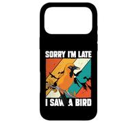 Amoureux des Oiseaux Observation des Oiseaux drôle Sorry I'm Late I Saw A Bird Coque pour iPhone 17 Pro Max