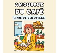 Amoureux du Café Livre de Coloriage: Plantes, chats mignons, cafés douillets et motifs apaisants pour adultes en quête de détente et de créativité