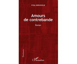 Amours de contrebande Roman - Irina Adomnicai - L'harmattan - broché - Roman
