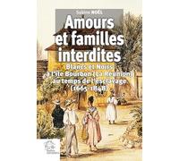 Amours et familles interdites: Blancs et Noirs à l'île Bourbon (La Réunion) au temps de l'esclavage (1665-1848)