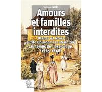 Amours et familles interdites Blancs et Noirs à l'île Bourbon (La Réunion) au temps de l'esclavage (1665-1848) - Sabine Noël - Indes Savantes - broché - Essai