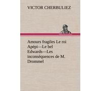Amours Fragiles Le Roi Apépi-Le Bel Edwards-Les Inconséquences De M. Drommel