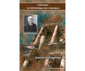 Amours fragiles - Victor Cherbuliez - Collection La bibliothèque des classiques - Éditions Ararauna: Texte intégral