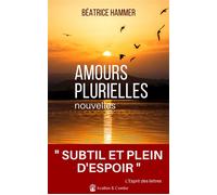 Amours plurielles (nouvelles) "Subtil et plein d'espoir" L'Esprit des Lettres - Béatrice Hammer - Avallon & Combe - broché - Roman