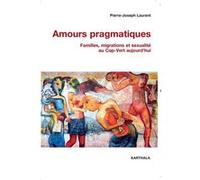 Amours pragmatiques. Familles, migrations et sexualité au Cap-Vert aujourd'hui Pierre-Joseph Laurent (Auteur)