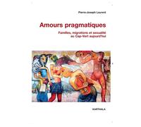 Amours pragmatiques. Familles, migrations et sexualité au Cap-Vert aujourd'hui - Pierre-Joseph Laurent - Karthala - broché - Etude