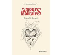 Amours solitaires - tome 3 - Franchir la nuit - Morgane Ortin - Albin Michel - broché - Roman
