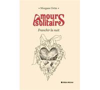 Amours solitaires - tome 3 - Franchir la nuit - Morgane Ortin - Albin Michel - broché - Roman