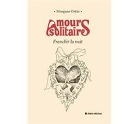 Morgane Ortin – Amours solitaires, tome 3 : Franchir la nuit – Roman – Broché – Albin Michel
