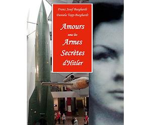 Amours sous les Armes Secrètes d'Hitler: Les agents du contre-espionnage allemand pour la sécurité des armes-V et leurs amies françaises dans le Nord de la France 1943/44