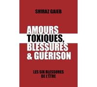 Amours Toxiques, Blessures & Guérison: Les Six Blessures de l'Être
