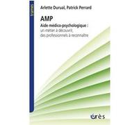 AMP - Aide médico-psychologique : un métier à découvrir, des professionnels à reconnaître Patrick Perrard (Auteur), Arlette Durual (Auteur)