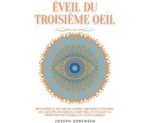 amp201veil du troisiamp232me oeil damp233veloppez le pouvoir de lesprit amamp233liorez lintuition les capacitamp233s psychiques lempathie en utilisant la Joseph SorensenJoseph Sorensen (Auteur)