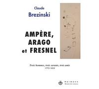 Ampère, Arago et Fresnel Trois hommes, trois savants, trois amis : 1775-1853 - Claude Brezinski - Hermann - broché - Essai