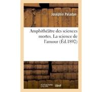 Amphithéâtre des sciences mortes. La science de l'amour - Joséphin Péladan - Hachette Bnf - broché - Livre