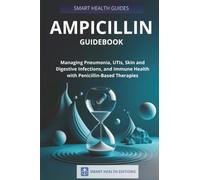 Ampicillin Guidebook: Managing Pneumonia, UTIs, Skin and Digestive Infections, and Immune Health with Penicillin-Based Therapies