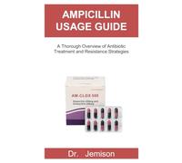 AMPICILLIN USAGE GUIDE: A Thorough Overview of Antibiotic Treatment and Resistance Strategies