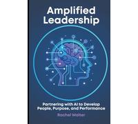Amplified Leadership: Partnering with AI to Develop People, Purpose, and Performance