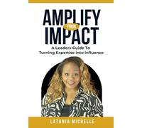 Amplify Your Impact: A Leaders Guide To Turning Expertise Into Influence
