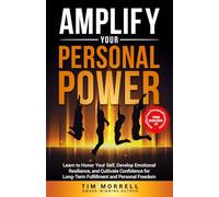 Amplify Your Personal Power: Learn to Honor Your Self, Develop Emotional Resilience, and Cultivate Confidence for Long-Term Fulfillment and Personal Freedom