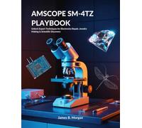 AMSCOPE SM-4TZ PLAYBOOK: Unlock Expert Techniques for Electronics Repair, Jewelry Making & Scientific Discovery
