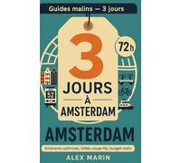 Amsterdam 72 heures - Le guide pratique: Circuit optimisé, billets coupe-file et bonnes adresses économiques pour profiter au max sans exploser le budget.