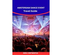 AMSTERDAM DANCE EVENT Travel Guide 2025-2026: Discover Europe’s Biggest Electronic Music Festival - Tickets, Clubs, DJ Lineups, Nightlife, Travel Tips & Party Secrets in Amsterdam