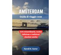 AMSTERDAM Guida di viaggio 2025: Arte straordinaria, cucina deliziosa e tradizioni olandesi uniche