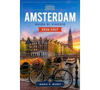 AMSTERDAM GUIDA DI VIAGGIO 2026-2027: Il quartiere Jordaan, il giro dei canali, il quartiere dei musei e le piste ciclabili.