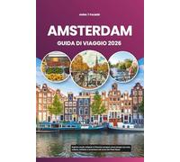 AMSTERDAM GUIDA DI VIAGGIO 2026: Esplora canali, tulipani e il fascino europeo senza tempo con arte, cultura, ciclismo e avventure nel cuore dei Paesi Bassi