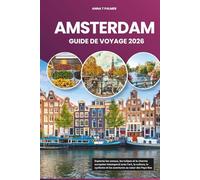 AMSTERDAM GUIDE DE VOYAGE 2026: Explorez les canaux, les tulipes et le charme européen intemporel avec l'art, la culture, le cyclisme et les aventures au cœur des Pays-Bas