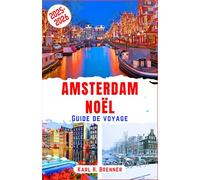 Amsterdam Noël Guide de voyage 2025-2026: Découvrez les marchés de Noël chaleureux, les illuminations scintillantes des canaux et les merveilles ... grâce aux conseils et itinéraires d'experts