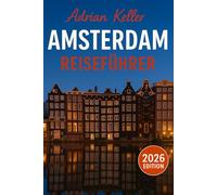 Amsterdam Reiseführer 2026: Top-Attraktionen, Geheimtipps, Lokale Erlebnisse, Kompletter Reiseplan, Budgettipps & Reisehinweise