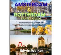 AMSTERDAM & ROTTERDAM TRAVEL GUIDE 2026: Amsterdam & Rotterdam Uncovered: Where to Stay, What to Eat, and How to Experience the Heart of Dutch Innovation and Heritage