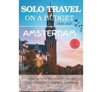 AMSTERDAM SOLO TRAVEL ON A BUDGET (2026 - 2027): Real Advice on Safety, Costs, & What to Expect When Traveling Alone