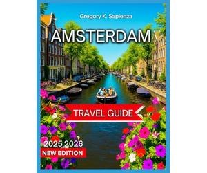 Amsterdam Travel Guide 2025/2026: Top Attractions With Map & Images, Canal Cruises,Open-Air Markets, Dutch festivals and holidays, Itinerary, local ... and Drink, Accommodation, Day Trips,Shopping.