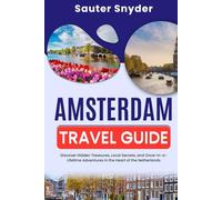 AMSTERDAM TRAVEL GUIDE 2025: Discover Hidden Treasures, Local Secrets, and Once-in-a-Lifetime Adventures in the Heart of the Netherlands