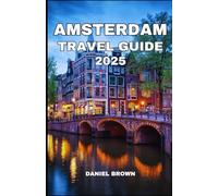 AMSTERDAM TRAVEL GUIDE 2025: Experience the Best Attractions, Museums, Festivals, Day Trips, Dining and Shopping.