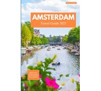 AMSTERDAM TRAVEL GUIDE 2025: Hidden Canals, Artistic Treasures, and Unforgettable City Experiences