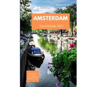 AMSTERDAM TRAVEL GUIDE 2025: Hidden Corners, Local Secrets, and Unforgettable Experiences Await