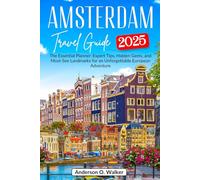 Amsterdam Travel Guide 2025: The Essential Planner: Expert Tips, Hidden Gems, and Must-See Landmarks for an Unforgettable European Adventure
