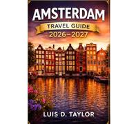 AMSTERDAM TRAVEL GUIDE 2026-2027: Smart Itineraries, Hidden Gems, Scenic Canals, Local Food Spots, Cultural Insights & Budget-Friendly Tips for First-Time Visitors