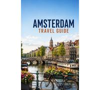 AMSTERDAM TRAVEL GUIDE 2026/2027: The Smart Traveler’s Guide to Exploring Amsterdam Like a Local