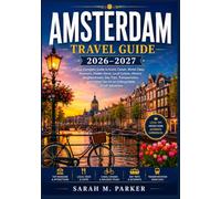 Amsterdam Travel Guide 2026-2027: Your Complete Guide to Iconic Canals, World-Class Museums, Hidden Gems, Local Cuisine, Historic Neighborhoods, Day ... Tips for an Unforgettable Dutch Adventure