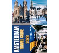AMSTERDAM TRAVEL GUIDE 2026: Amsterdam Travel Guide 2026: Explore canals, culture, food, and history with practical advice and authentic experiences that reveal the true Amsterdam