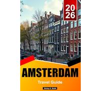 AMSTERDAM Travel Guide 2026: Art Museums, Historic Districts, Food Scene, Hidden Gems and Authentic Dutch Experiences