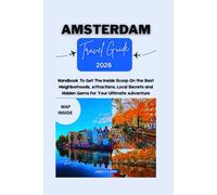 AMSTERDAM TRAVEL GUIDE 2026: Handbook To Get The Inside Scoop On the Best Neighborhoods, Attractions, Local Secrets and Hidden Gems For Your Ultimate Adventure